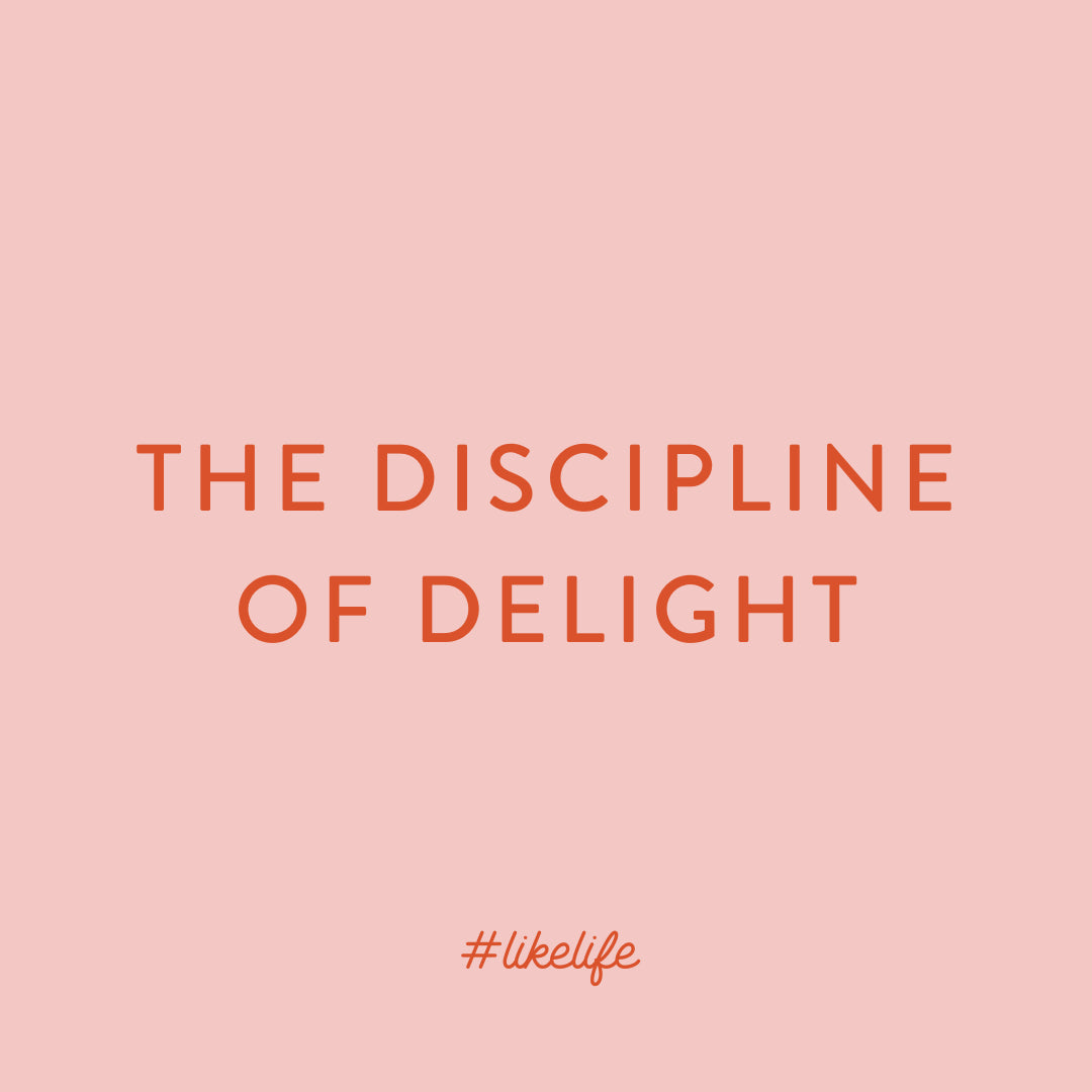 Project #LikeLife: The Discipline of Delight